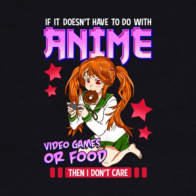 If It's Not Anime Video Games Or Food I Don't Care by theperfectpresents